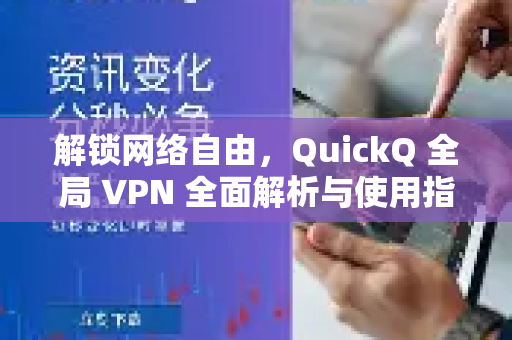 解锁网络自由，QuickQ 全局 VPN 全面解析与使用指南