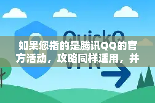 如果您指的是腾讯QQ的官方活动，攻略同样适用，并会在最后补充QQ活动的特点-第1张图片-下载QuickQ官网 |稳定高速的VPN客户端