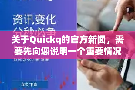 关于Quickq的官方新闻，需要先向您说明一个重要情况，目前网络上没有名为Quickq的公司或服务发布经权威媒体认证的正式官方新闻-第1张图片-下载QuickQ官网 |稳定高速的VPN客户端