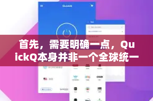 首先，需要明确一点，QuickQ本身并非一个全球统一的知名品牌名称，它更像是某一类服务或特定应用的称呼。因此，网络上可能存在多个同名或类似名称的应用-第1张图片-下载QuickQ官网 |稳定高速的VPN客户端
