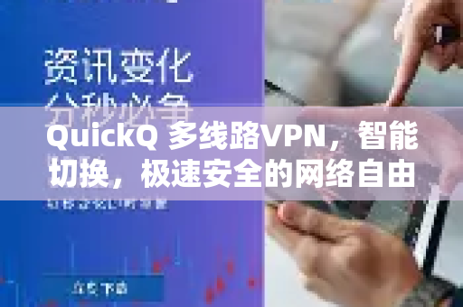 QuickQ 多线路VPN，智能切换，极速安全的网络自由之旅