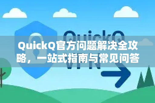 QuickQ官方问题解决全攻略,一站式指南与常见问答-第1张图片-下载QuickQ官网 |稳定高速的VPN客户端 QuickQ官方问题解决全攻略,一站式指南与常见问答-第1张图片-下载QuickQ官网 |稳定高速的VPN客户端
