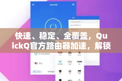 快速、稳定、全覆盖，QuickQ官方路由器加速，解锁极致网络体验-第1张图片-下载QuickQ官网 |稳定高速的VPN客户端