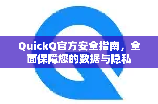 QuickQ官方安全指南，全面保障您的数据与隐私