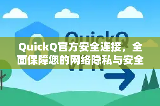 QuickQ官方安全连接，全面保障您的网络隐私与安全