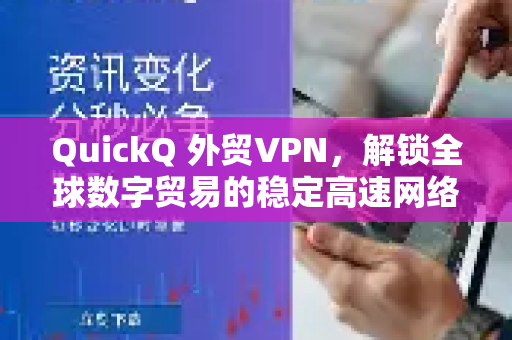 QuickQ 外贸VPN，解锁全球数字贸易的稳定高速网络钥匙
