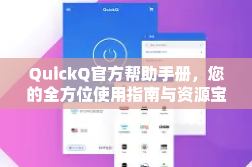 QuickQ官方帮助手册，您的全方位使用指南与资源宝库