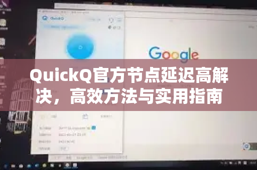 QuickQ官方节点延迟高解决，高效方法与实用指南
