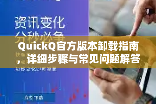 QuickQ官方版本卸载指南，详细步骤与常见问题解答