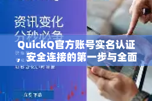 QuickQ官方账号实名认证，安全连接的第一步与全面指南