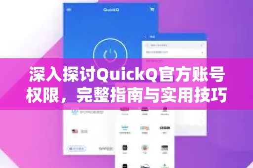 深入探讨QuickQ官方账号权限，完整指南与实用技巧