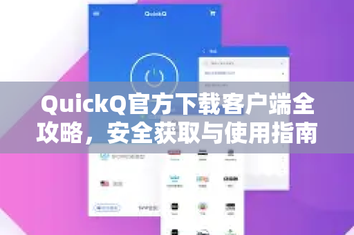QuickQ官方下载客户端全攻略，安全获取与使用指南