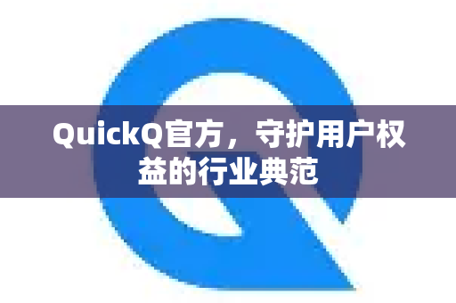 QuickQ官方,守护用户权益的行业典范-第1张图片-下载QuickQ官网 |稳定高速的VPN客户端 QuickQ官方,守护用户权益的行业典范-第1张图片-下载QuickQ官网 |稳定高速的VPN客户端