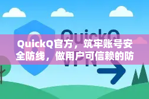 QuickQ官方,筑牢账号安全防线,做用户可信赖的防护先锋-第1张图片-下载QuickQ官网 |稳定高速的VPN客户端 QuickQ官方,筑牢账号安全防线,做用户可信赖的防护先锋-第1张图片-下载QuickQ官网 |稳定高速的VPN客户端