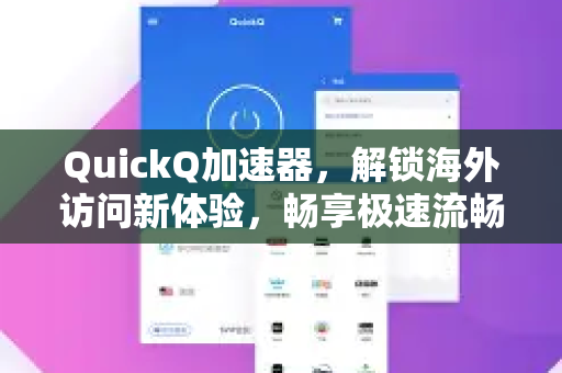 QuickQ加速器，解锁海外访问新体验，畅享极速流畅网络