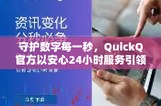 守护数字每一秒,QuickQ官方以安心24小时服务引领行业先锋-第1张图片-下载QuickQ官网 |稳定高速的VPN客户端 守护数字每一秒,QuickQ官方以安心24小时服务引领行业先锋-第1张图片-下载QuickQ官网 |稳定高速的VPN客户端