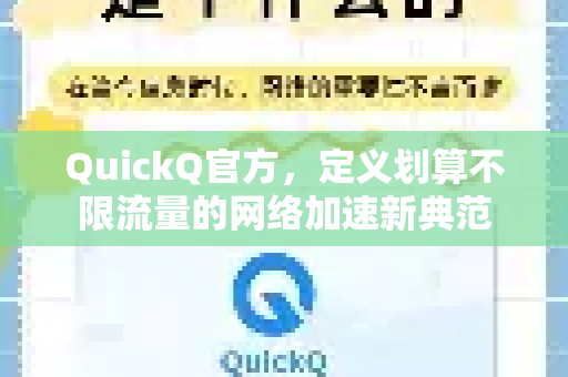 QuickQ官方,定义划算不限流量的网络加速新典范-第1张图片-下载QuickQ官网 |稳定高速的VPN客户端 QuickQ官方,定义划算不限流量的网络加速新典范-第1张图片-下载QuickQ官网 |稳定高速的VPN客户端