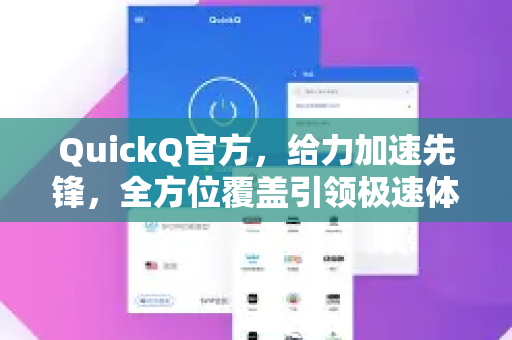 QuickQ官方,给力加速先锋,全方位覆盖引领极速体验-第1张图片-下载QuickQ官网 |稳定高速的VPN客户端 QuickQ官方,给力加速先锋,全方位覆盖引领极速体验-第1张图片-下载QuickQ官网 |稳定高速的VPN客户端