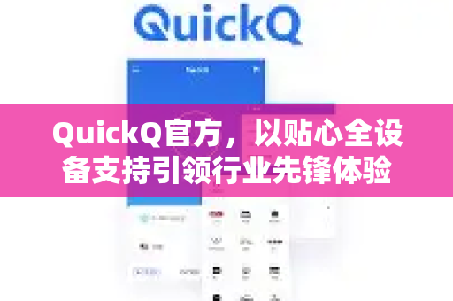 QuickQ官方,以贴心全设备支持引领行业先锋体验-第1张图片-下载QuickQ官网 |稳定高速的VPN客户端 QuickQ官方,以贴心全设备支持引领行业先锋体验-第1张图片-下载QuickQ官网 |稳定高速的VPN客户端