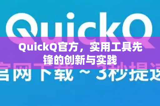 QuickQ官方，实用工具先锋的创新与实践