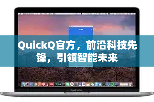 QuickQ官方，前沿科技先锋，引领智能未来-第1张图片-下载QuickQ官网 |稳定高速的VPN客户端