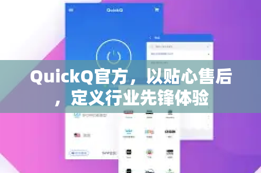 QuickQ官方，以贴心售后，定义行业先锋体验