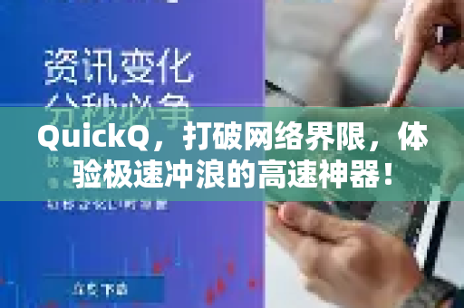 QuickQ，打破网络界限，体验极速冲浪的高速神器！