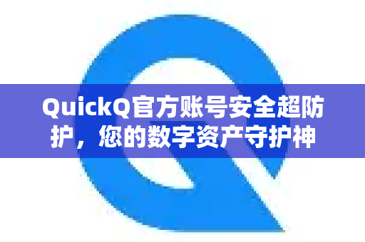 QuickQ官方账号安全超防护,您的数字资产守护神-第1张图片-下载QuickQ官网 |稳定高速的VPN客户端 QuickQ官方账号安全超防护,您的数字资产守护神-第1张图片-下载QuickQ官网 |稳定高速的VPN客户端