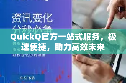 QuickQ官方一站式服务，极速便捷，助力高效未来
