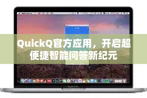 QuickQ官方应用，开启超便捷智能问答新纪元