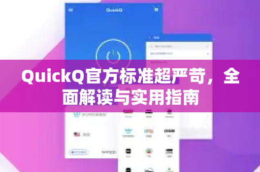 QuickQ官方标准超严苛，全面解读与实用指南