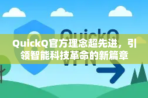 QuickQ官方理念超先进，引领智能科技革命的新篇章