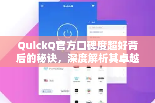 QuickQ官方口碑度超好背后的秘诀，深度解析其卓越服务与用户体验-第1张图片-下载QuickQ官网 |稳定高速的VPN客户端